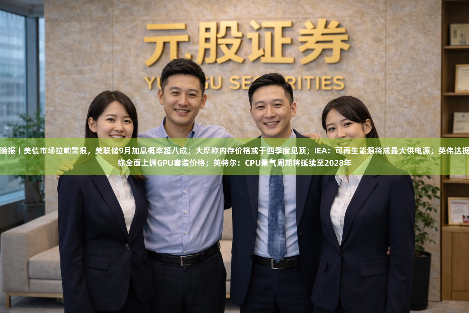晚报丨美债市场拉响警报，美联储9月加息概率超八成；大摩称内存价格或于四季度见顶；IEA：可再生能源将成最大供电源；英伟达据称全面上调GPU套装价格；英特尔：CPU景气周期将延续至2028年