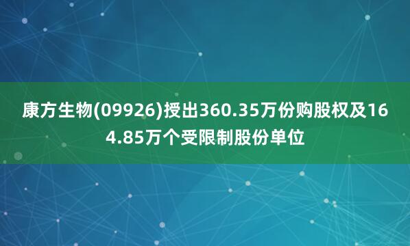 康方生物(09926)授出360.35万份购股权及164.85万个受限制股份单位