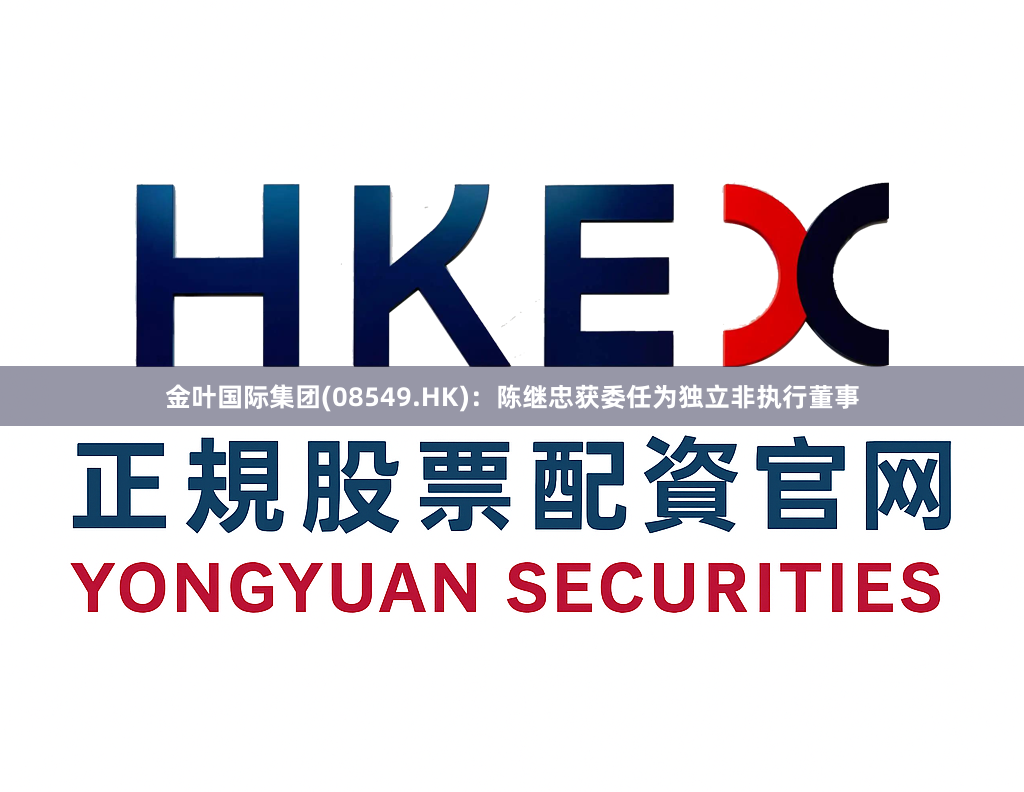 金叶国际集团(08549.HK)：陈继忠获委任为独立非执行董事