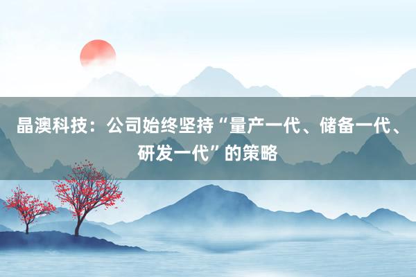 晶澳科技：公司始终坚持“量产一代、储备一代、研发一代”的策略