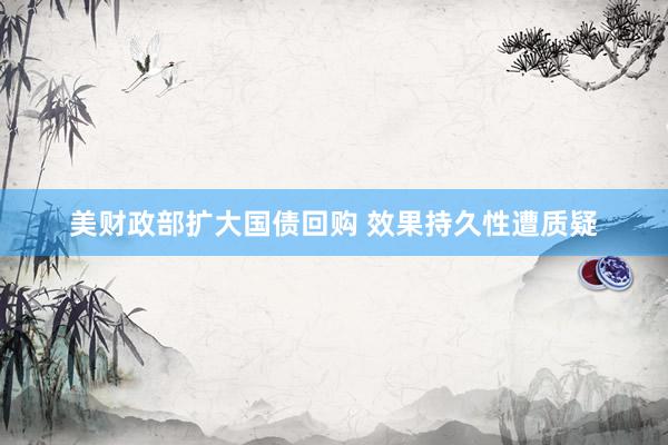 美财政部扩大国债回购 效果持久性遭质疑