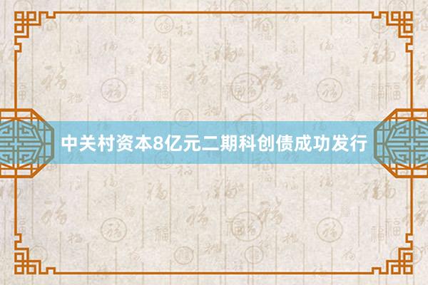 中关村资本8亿元二期科创债成功发行