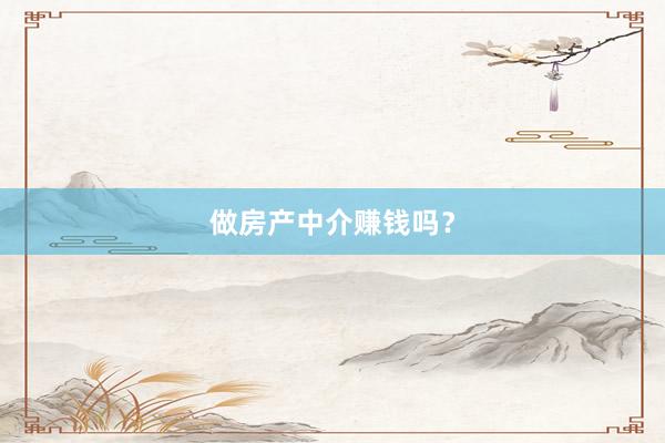 做房产中介赚钱吗？