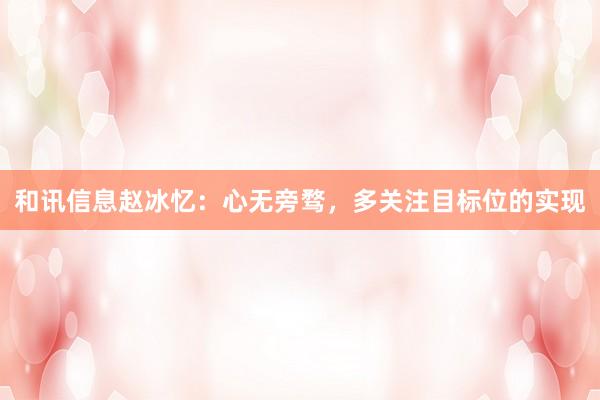 和讯信息赵冰忆：心无旁骛，多关注目标位的实现