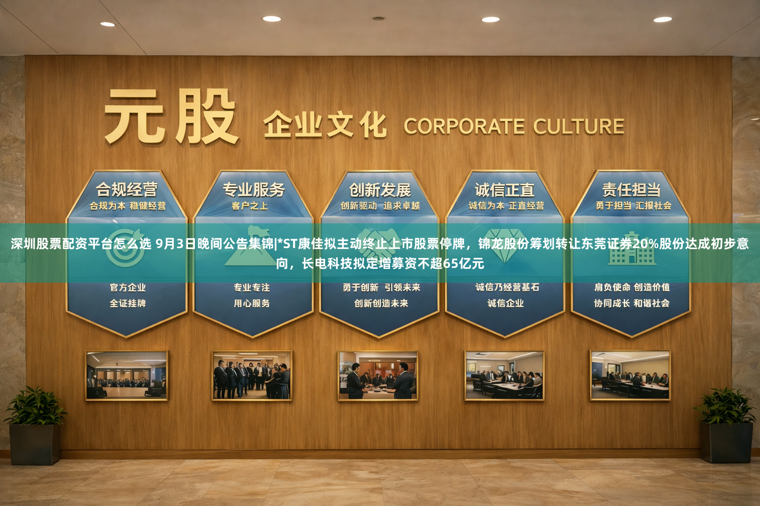 深圳股票配资平台怎么选 9月3日晚间公告集锦|*ST康佳拟主动终止上市股票停牌，锦龙股份筹划转让东莞证券20%股份达成初步意向，长电科技拟定增募资不超65亿元