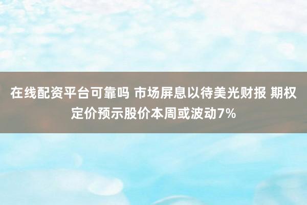 在线配资平台可靠吗 市场屏息以待美光财报 期权定价预示股价本周或波动7%